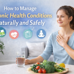 How to Manage Chronic Health Conditions Naturally and Safely How to Manage Chronic Health Conditions Naturally and Safely